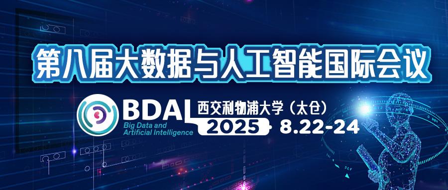 【征稿】BDAI2025 & 永利集团yl6809官网 | 第八届大数据与人工智能国际会议